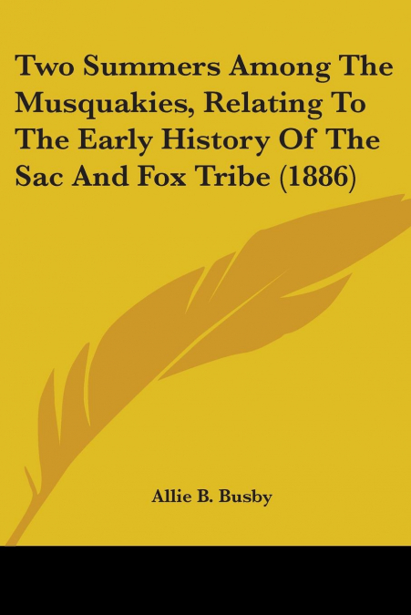 Two Summers Among The Musquakies, Relating To The Early History Of The Sac And Fox Tribe (1886)