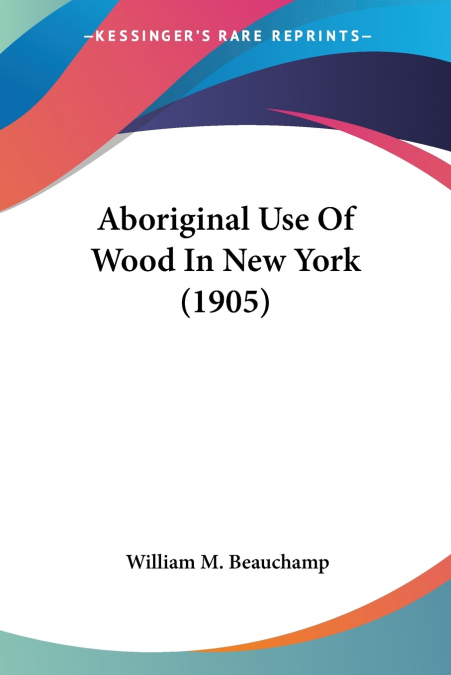 Aboriginal Use Of Wood In New York (1905)