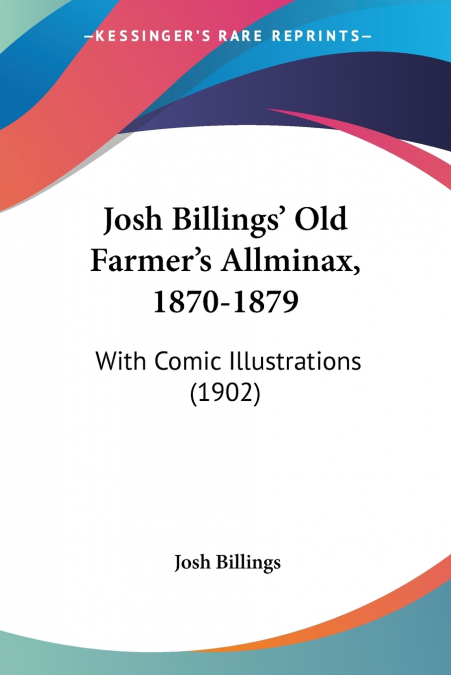 Josh Billings’ Old Farmer’s Allminax, 1870-1879