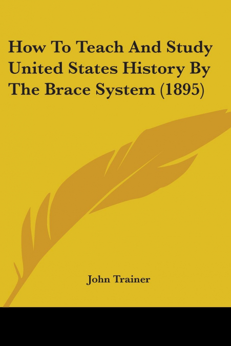 How To Teach And Study United States History By The Brace System (1895)