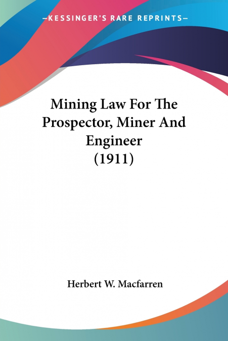 Mining Law For The Prospector, Miner And Engineer (1911)