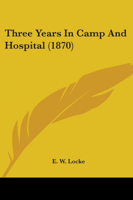 Three Years In Camp And Hospital (1870)