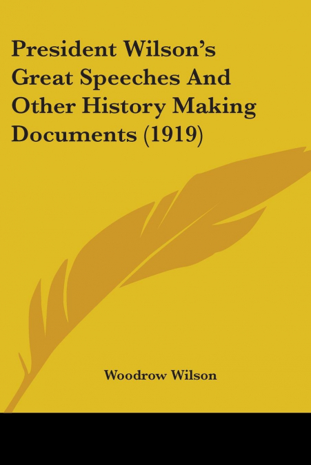 President Wilson’s Great Speeches And Other History Making Documents (1919)