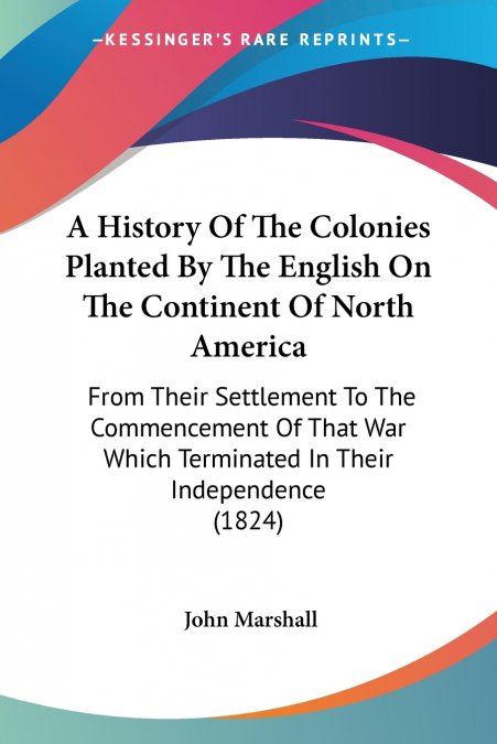 A History Of The Colonies Planted By The English On The Continent Of North America