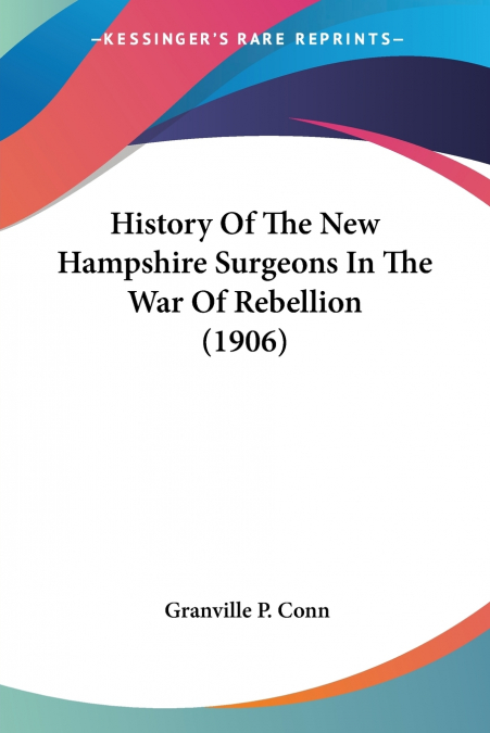 History Of The New Hampshire Surgeons In The War Of Rebellion (1906)