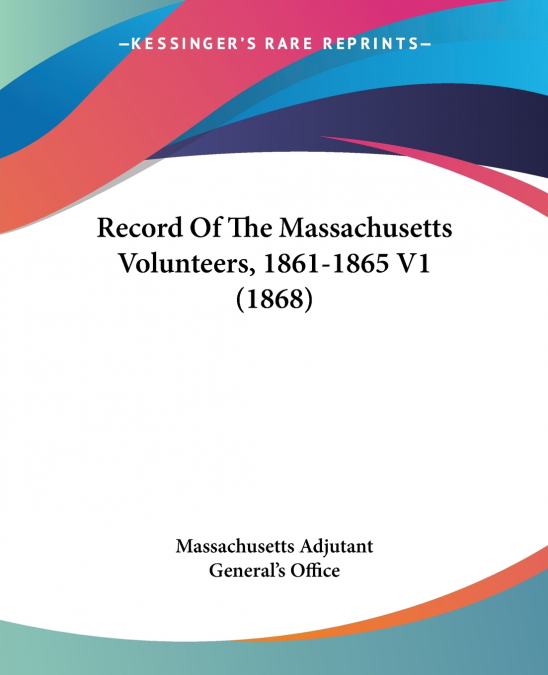 Record Of The Massachusetts Volunteers, 1861-1865 V1 (1868)