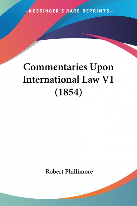 Commentaries Upon International Law V1 (1854)