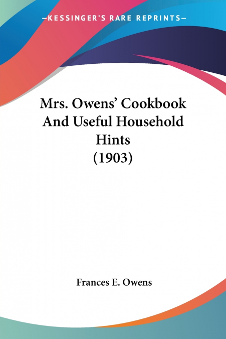 Mrs. Owens’ Cookbook And Useful Household Hints (1903)