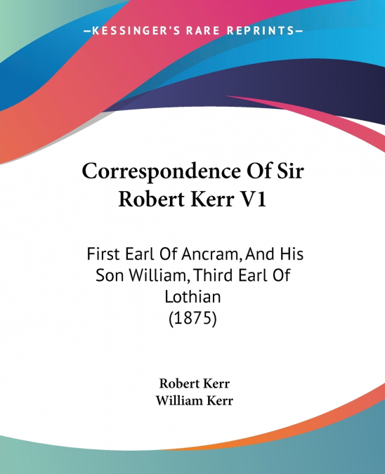 Correspondence Of Sir Robert Kerr V1