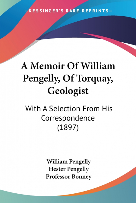 A Memoir Of William Pengelly, Of Torquay, Geologist