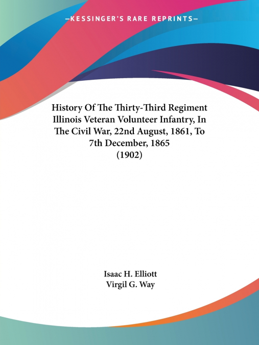 History Of The Thirty-Third Regiment Illinois Veteran Volunteer Infantry, In The Civil War, 22nd August, 1861, To 7th December, 1865 (1902)