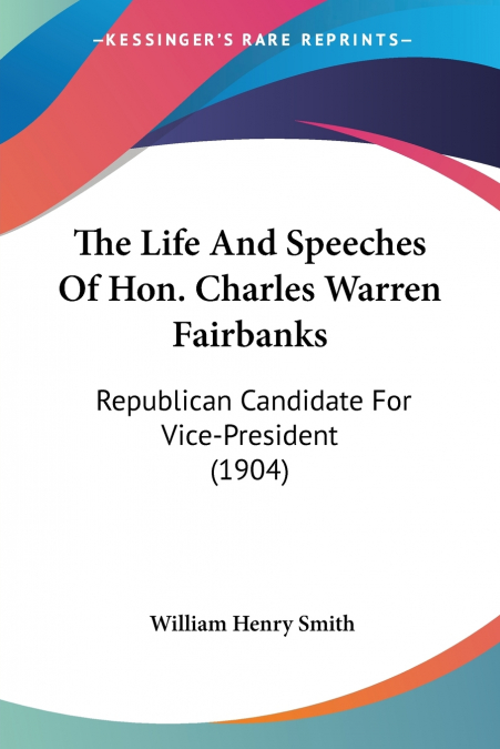 The Life And Speeches Of Hon. Charles Warren Fairbanks