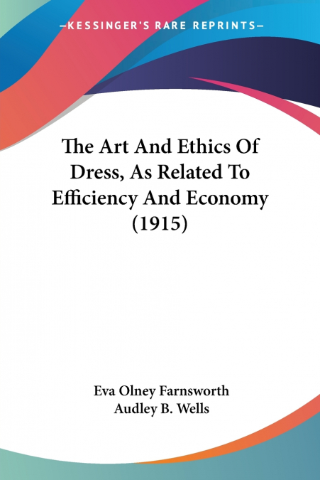 The Art And Ethics Of Dress, As Related To Efficiency And Economy (1915)