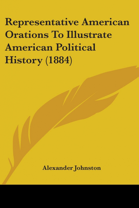 Representative American Orations To Illustrate American Political History (1884)
