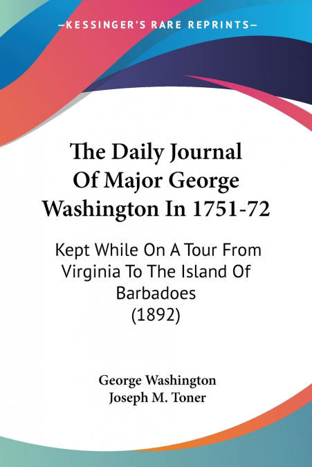The Daily Journal Of Major George Washington In 1751-72