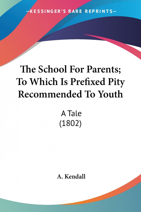 The School For Parents; To Which Is Prefixed Pity Recommended To Youth