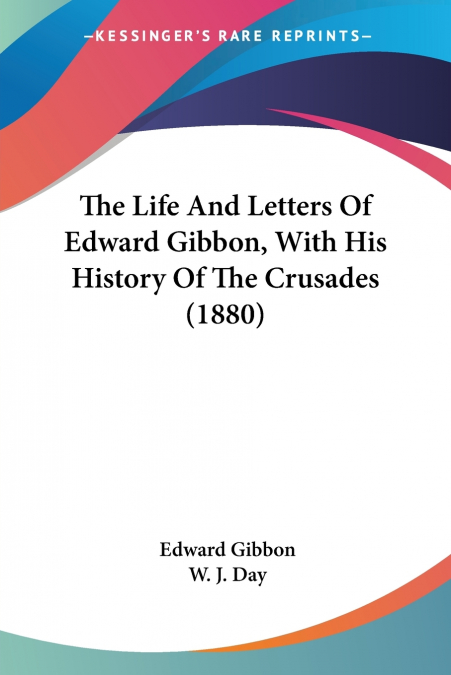 The Life And Letters Of Edward Gibbon, With His History Of The Crusades (1880)