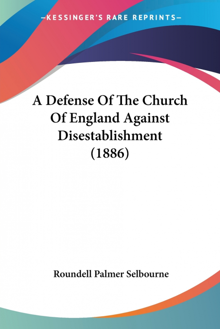 A Defense Of The Church Of England Against Disestablishment (1886)