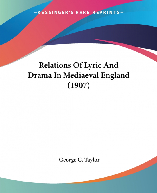 Relations Of Lyric And Drama In Mediaeval England (1907)