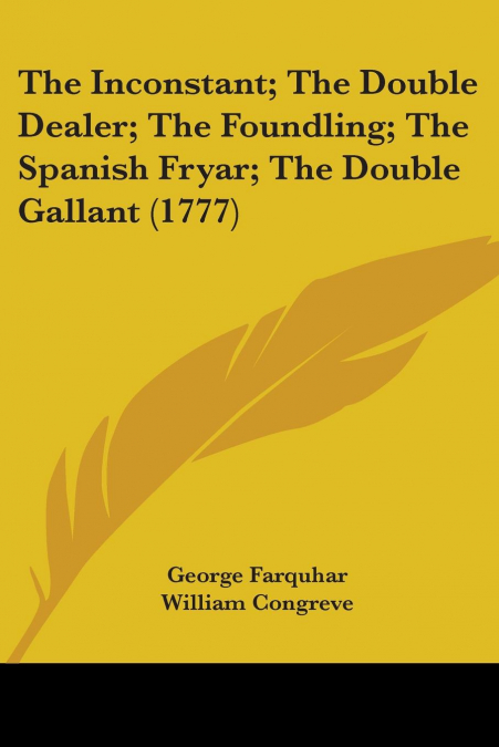 The Inconstant; The Double Dealer; The Foundling; The Spanish Fryar; The Double Gallant (1777)
