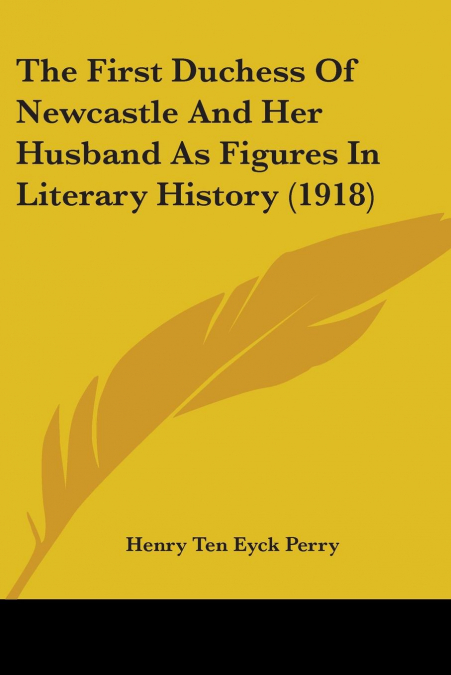 The First Duchess Of Newcastle And Her Husband As Figures In Literary History (1918)