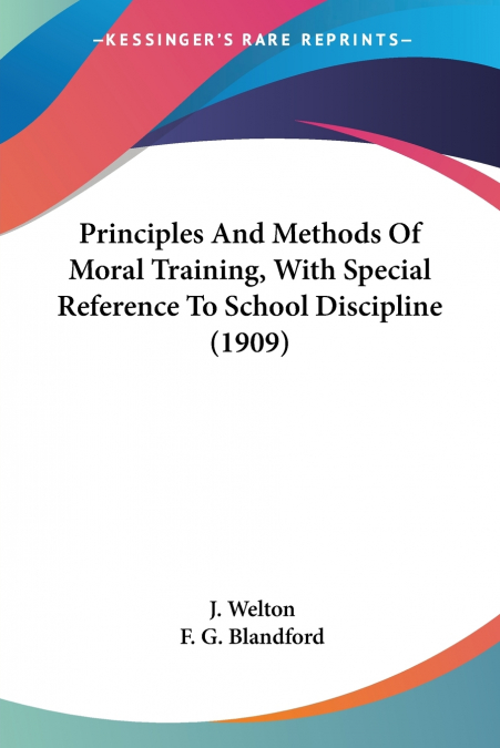Principles And Methods Of Moral Training, With Special Reference To School Discipline (1909)