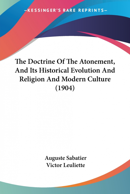 The Doctrine Of The Atonement, And Its Historical Evolution And Religion And Modern Culture (1904)