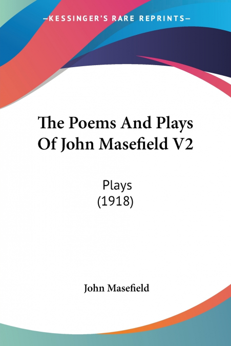 The Poems And Plays Of John Masefield V2