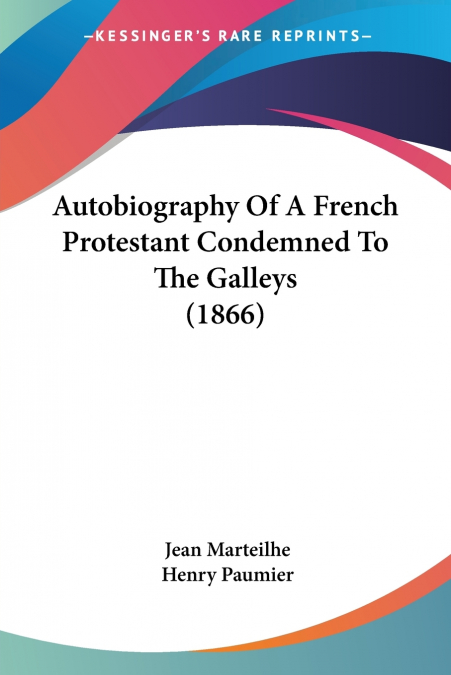 Autobiography Of A French Protestant Condemned To The Galleys (1866)