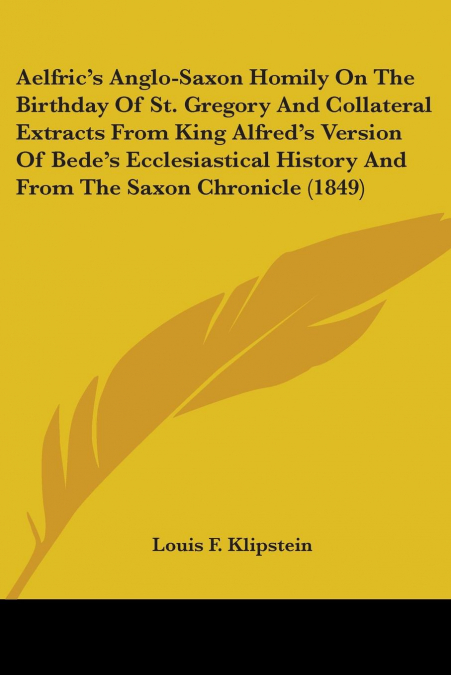 Aelfric’s Anglo-Saxon Homily On The Birthday Of St. Gregory And Collateral Extracts From King Alfred’s Version Of Bede’s Ecclesiastical History And From The Saxon Chronicle (1849)