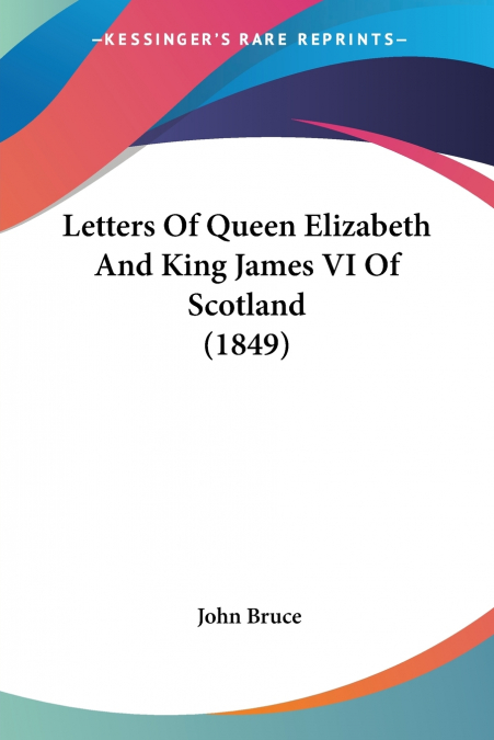 Letters Of Queen Elizabeth And King James VI Of Scotland (1849)