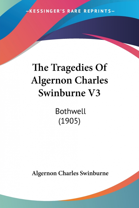 The Tragedies Of Algernon Charles Swinburne V3