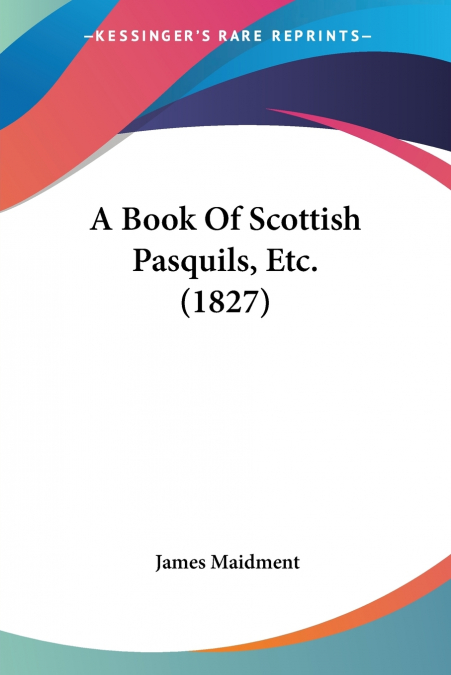 A Book Of Scottish Pasquils, Etc. (1827)