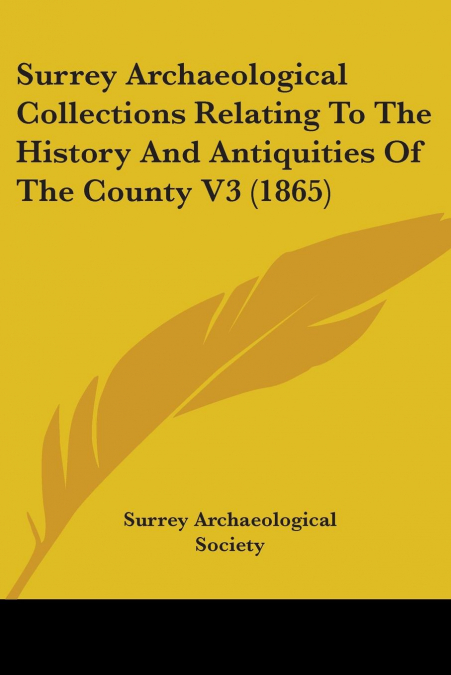 Surrey Archaeological Collections Relating To The History And Antiquities Of The County V3 (1865)