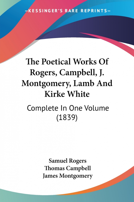 The Poetical Works Of Rogers, Campbell, J. Montgomery, Lamb And Kirke White