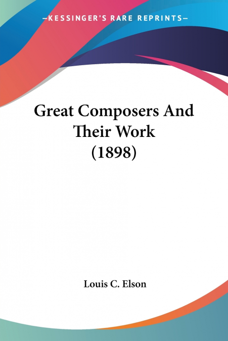 Great Composers And Their Work (1898)