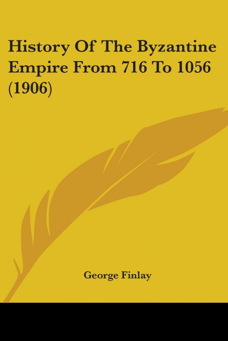 History Of The Byzantine Empire From 716 To 1056 (1906)