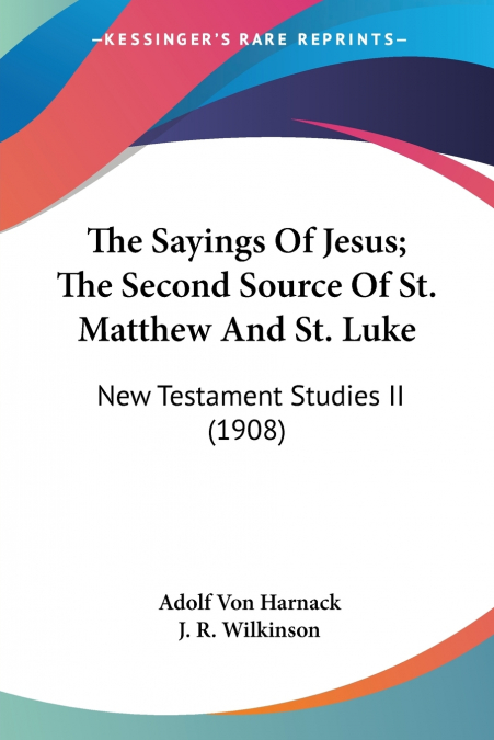 The Sayings Of Jesus; The Second Source Of St. Matthew And St. Luke