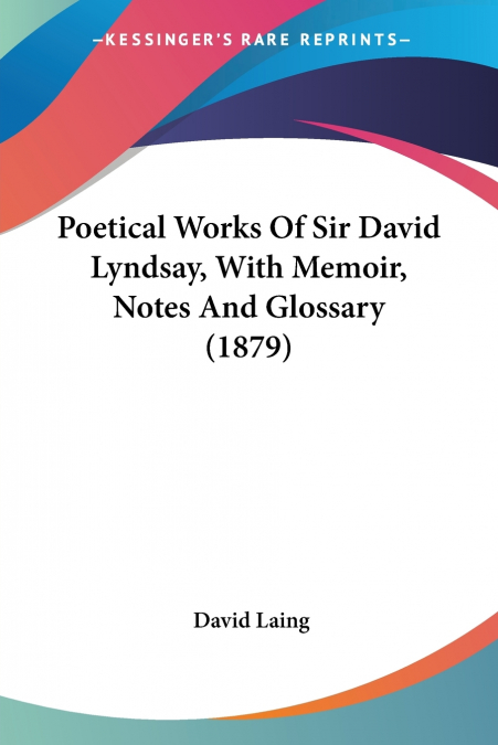 Poetical Works Of Sir David Lyndsay, With Memoir, Notes And Glossary (1879)