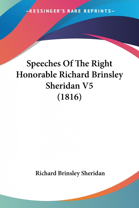 Speeches Of The Right Honorable Richard Brinsley Sheridan V5 (1816)