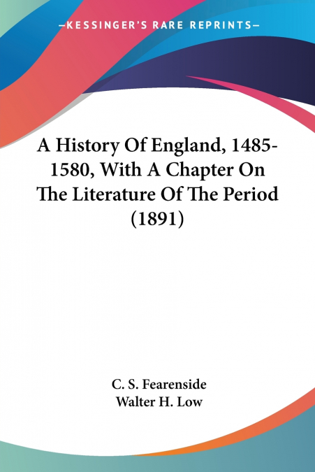 A History Of England, 1485-1580, With A Chapter On The Literature Of The Period (1891)