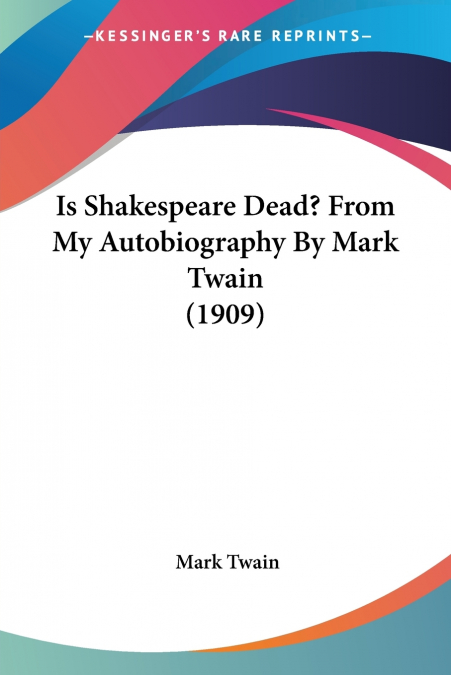 Is Shakespeare Dead? From My Autobiography By Mark Twain (1909)
