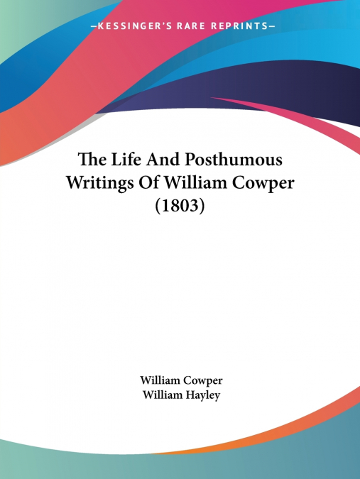 The Life And Posthumous Writings Of William Cowper (1803)