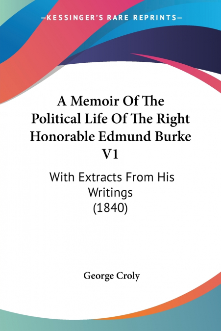 A Memoir Of The Political Life Of The Right Honorable Edmund Burke V1