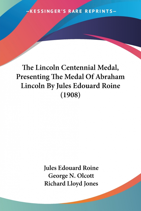 The Lincoln Centennial Medal, Presenting The Medal Of Abraham Lincoln By Jules Edouard Roine (1908)