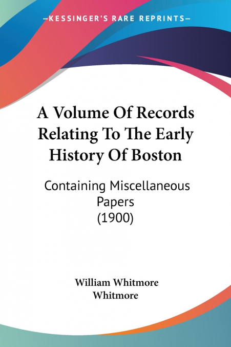 A Volume Of Records Relating To The Early History Of Boston