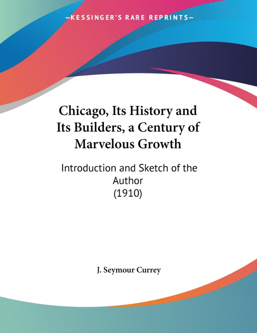 Chicago, Its History and Its Builders, a Century of Marvelous Growth