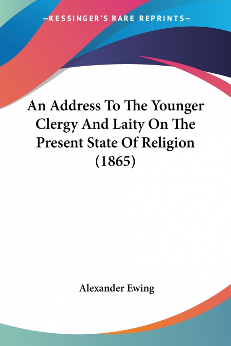 An Address To The Younger Clergy And Laity On The Present State Of Religion (1865)