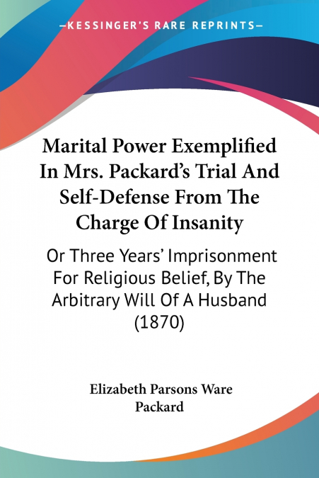 Marital Power Exemplified In Mrs. Packard’s Trial And Self-Defense From The Charge Of Insanity