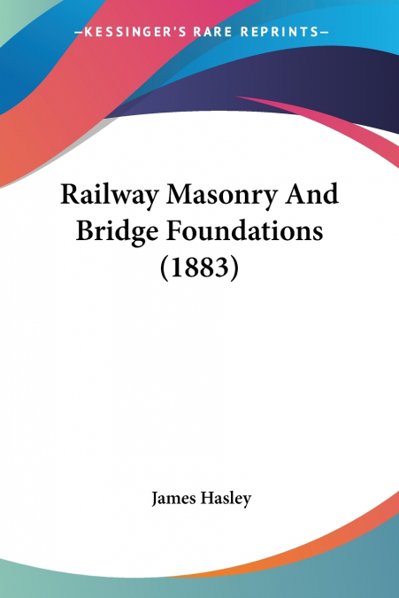 Railway Masonry And Bridge Foundations (1883)